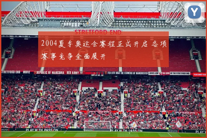 2004夏季奥运会赛程正式开启 各项赛事竞争全面展开