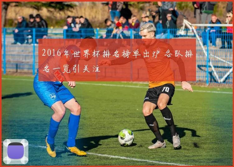 2016年世界杯排名榜单出炉 各队排名一览引关注