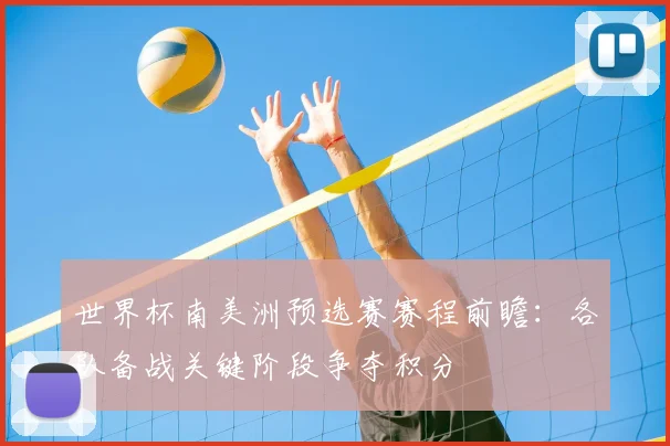 世界杯南美洲预选赛赛程前瞻：各队备战关键阶段争夺积分