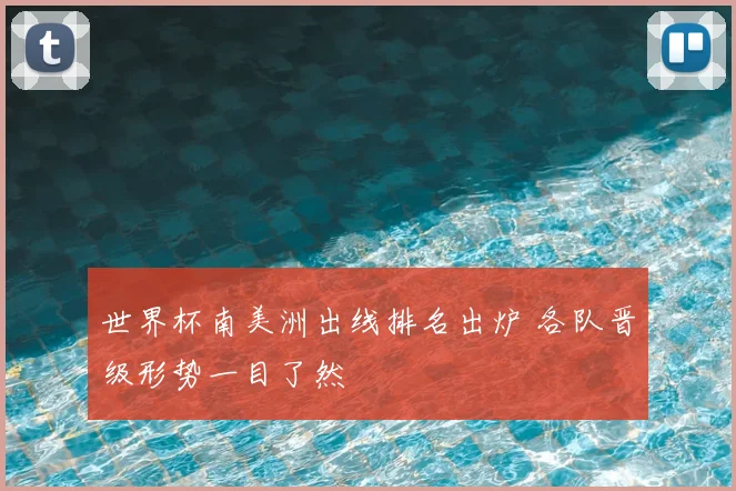 世界杯南美洲出线排名出炉 各队晋级形势一目了然