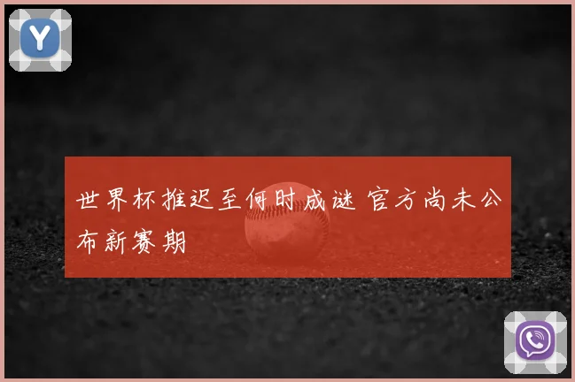 世界杯推迟至何时成谜 官方尚未公布新赛期