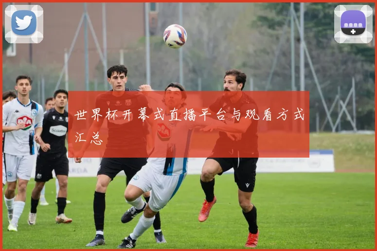 世界杯开幕式直播平台与观看方式汇总