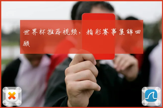 世界杯推荐视频,精彩赛事集锦回顾