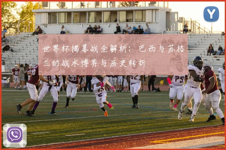 世界杯揭幕战全解析：巴西与苏格兰的战术博弈与历史转折