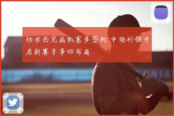 切尔西完成凯塞多签约 中场补强开启新赛季争四布局