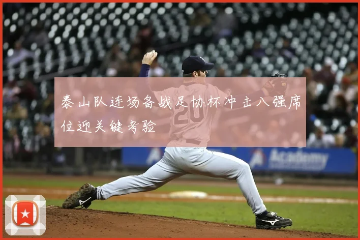 泰山队连场备战足协杯冲击八强席位迎关键考验