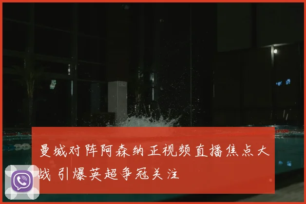 曼城对阵阿森纳正视频直播焦点大战 引爆英超争冠关注